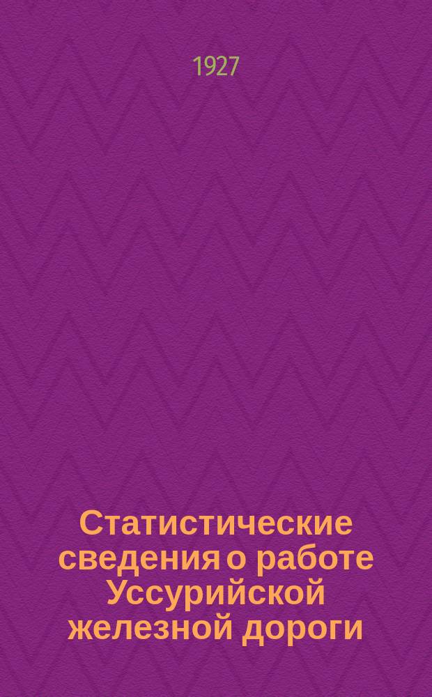 Статистические сведения о работе Уссурийской железной дороги : Прил. к Бюл. Уссур. ж.д. Вып.7, Ч.2 : За третий квартал 1926/1927г.
