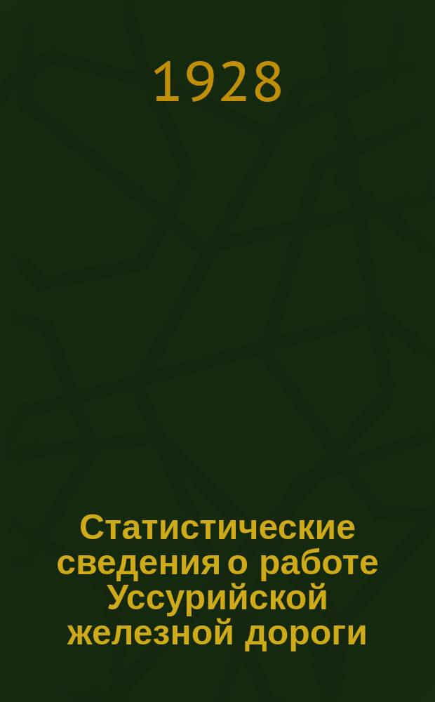 Статистические сведения о работе Уссурийской железной дороги : Прил. к Бюл. Уссур. ж.д. Вып.8, Ч.2 : За четвертый квартал 1927г.