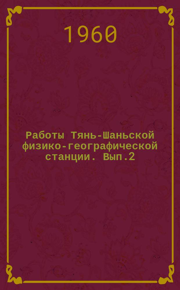 Работы Тянь-Шаньской физико-географической станции. Вып.2 : Материалы гляциологических исследований. Тянь-Шань