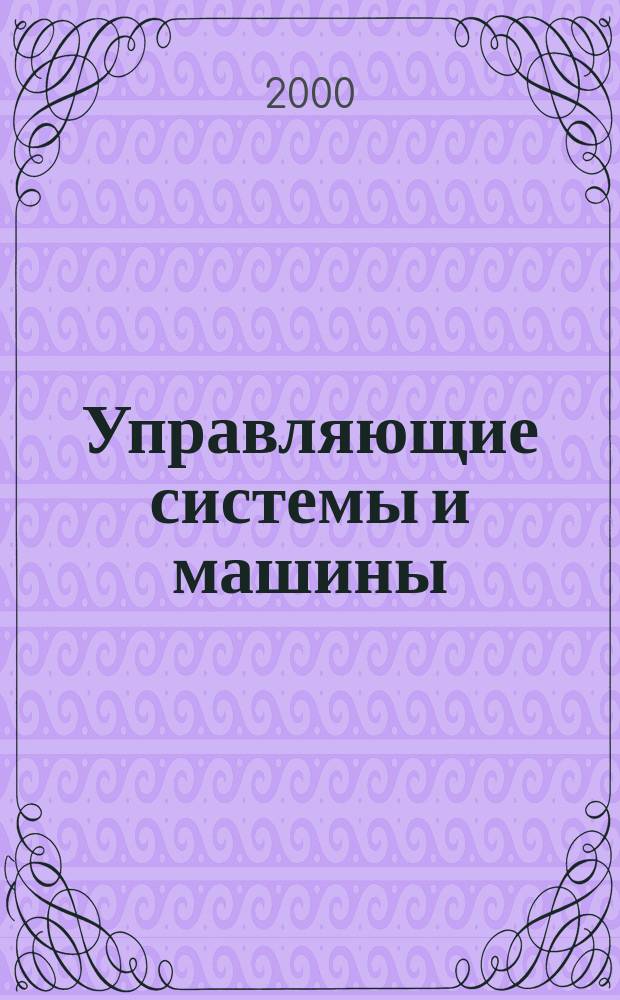 Управляющие системы и машины : Науч.-произв. журн. Орган кибернет. центра АН УССР. 2000, №3(167)
