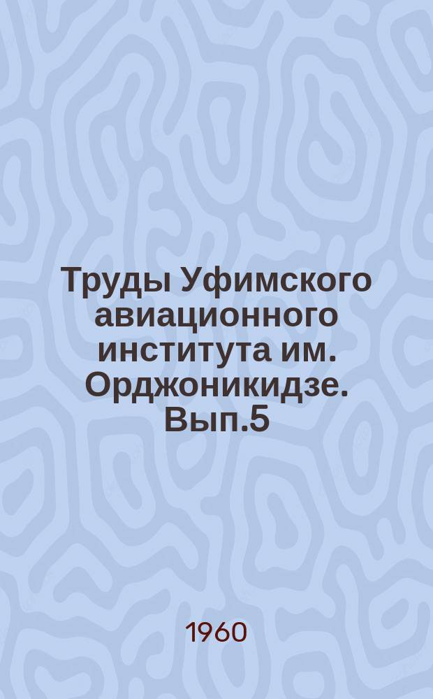 Труды Уфимского авиационного института им. Орджоникидзе. Вып.5 : Юбилейный