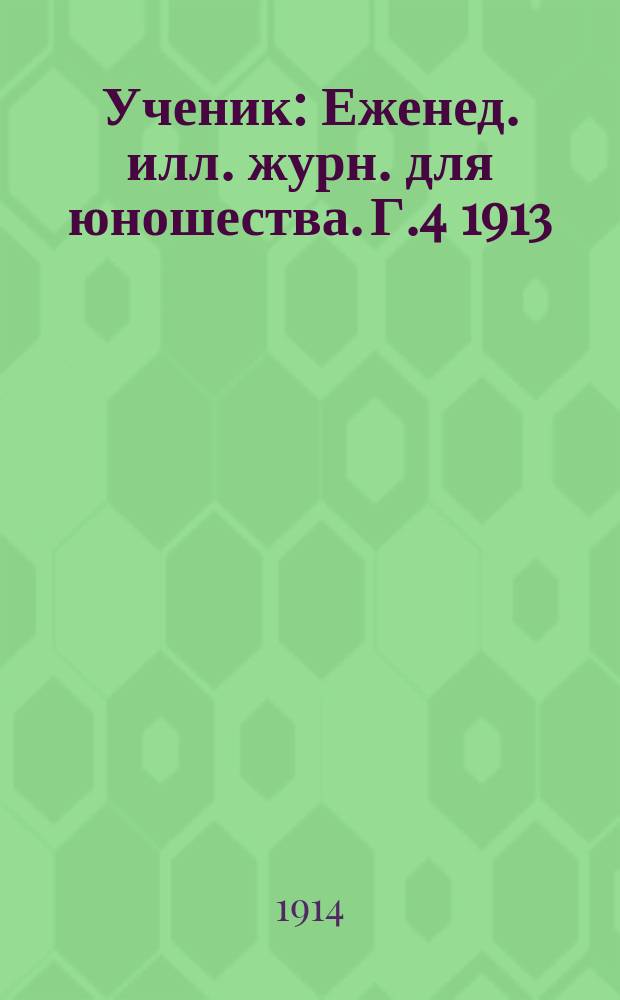 Ученик : Еженед. илл. журн. для юношества. Г.4 1913/1914, №19(175)