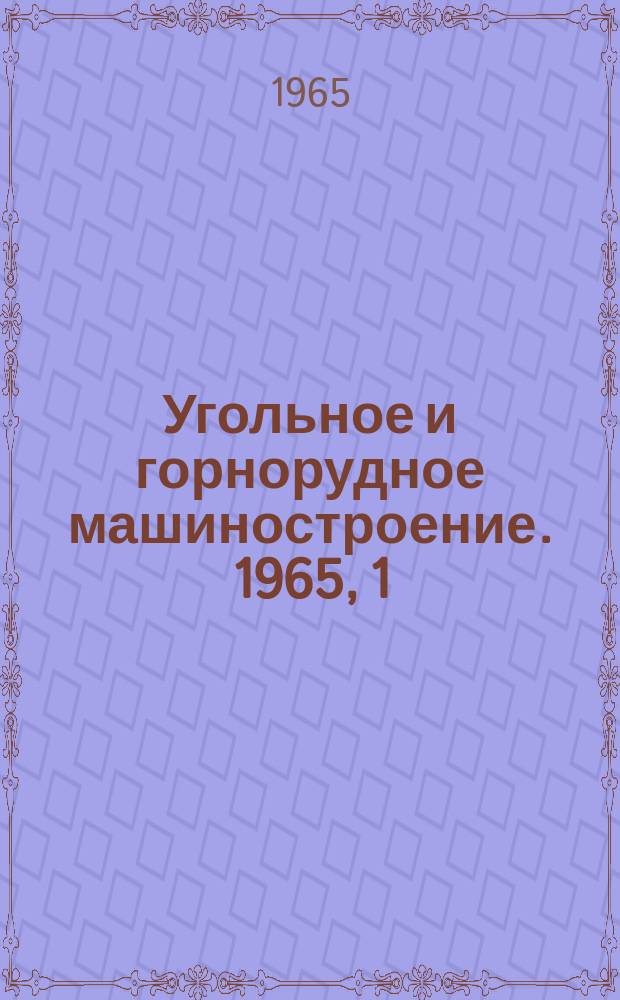 Угольное и горнорудное машиностроение. 1965, 1 : Конусные дробилки крупного дробления в СССР и за рубежом