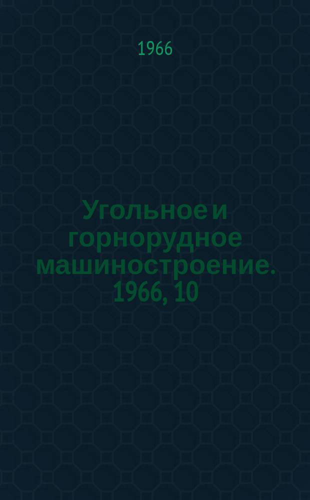 Угольное и горнорудное машиностроение. 1966, 10 : Применение систем сетевого планирования и управления для создания горного оборудования