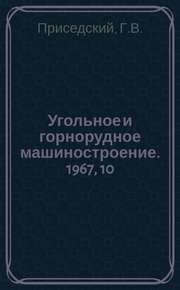Угольное и горнорудное машиностроение. 1967, 10 : Отвалообразователи и транспортно-отвальные мосты в СССР и за рубежом