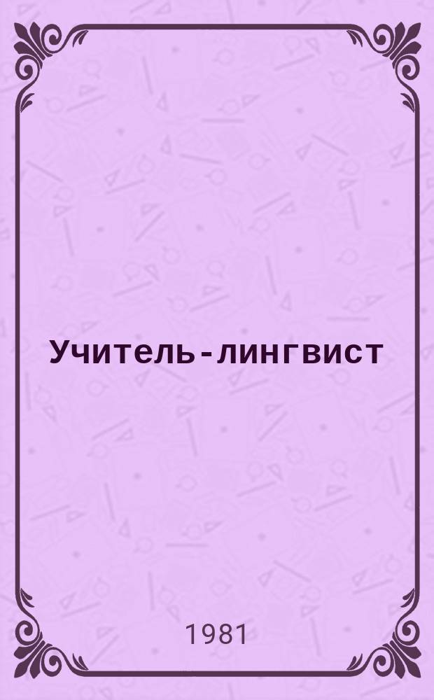 Учитель-лингвист : Междунар. лит.-лингвистич. журнал для изучения шести языков, для взрослых и для детей для русских и иностранцев. Г.2 1981, №3