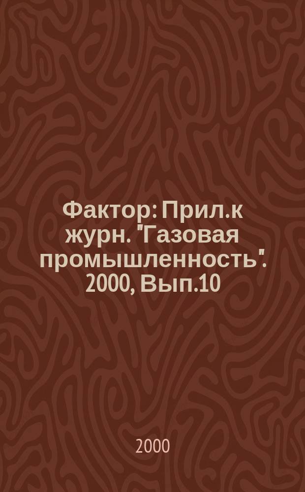 Фактор : Прил. к журн. "Газовая промышленность". 2000, Вып.10