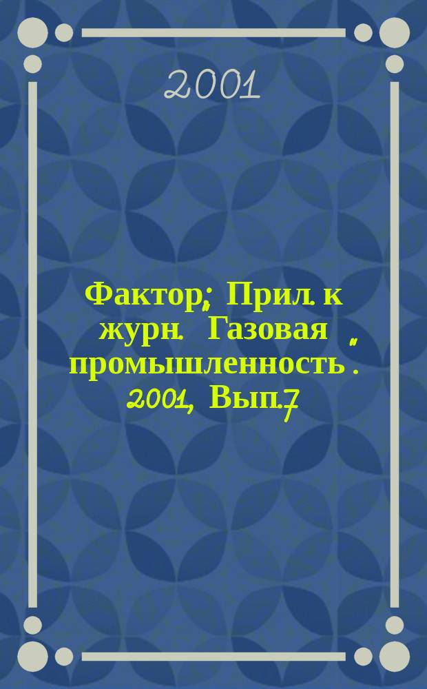 Фактор : Прил. к журн. "Газовая промышленность". 2001, Вып.7