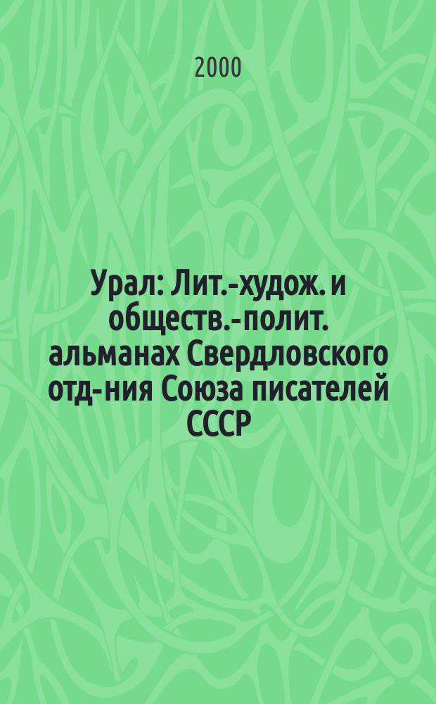 Урал : Лит.-худож. и обществ.-полит. альманах Свердловского отд-ния Союза писателей СССР. 2000, №6