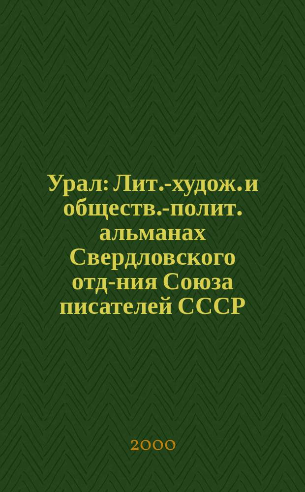 Урал : Лит.-худож. и обществ.-полит. альманах Свердловского отд-ния Союза писателей СССР. 2000, №7