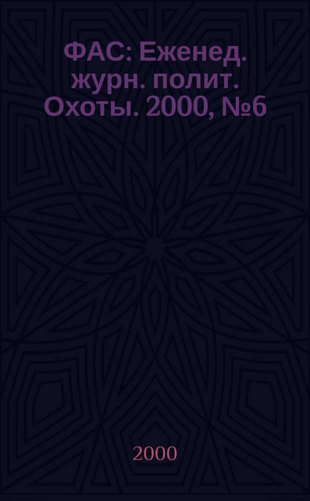 ФАС : Еженед. журн. полит. Охоты. 2000, №6(15)