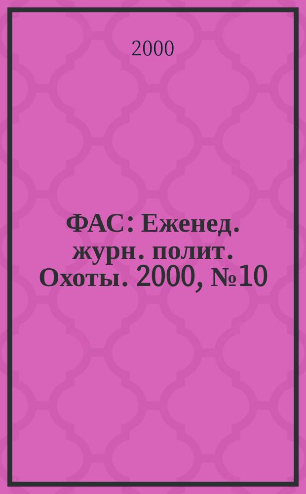 ФАС : Еженед. журн. полит. Охоты. 2000, №10(19)