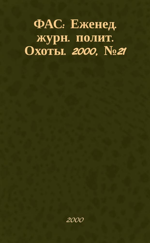 ФАС : Еженед. журн. полит. Охоты. 2000, №21(30)