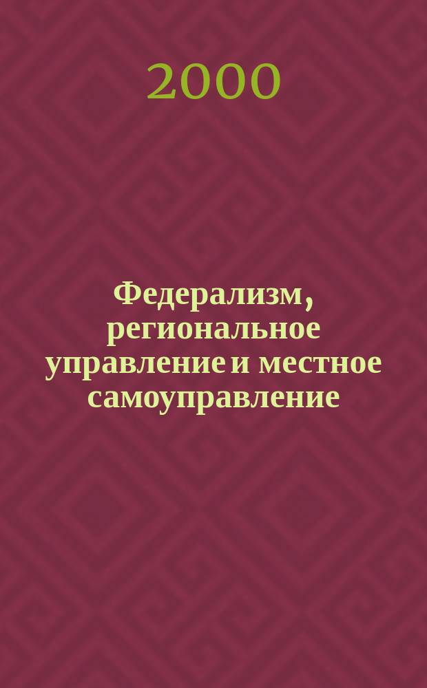 Федерализм, региональное управление и местное самоуправление : Пробл.-темат. сб. 2000, 2 : Местное управление и самоуправление в России и за рубежом