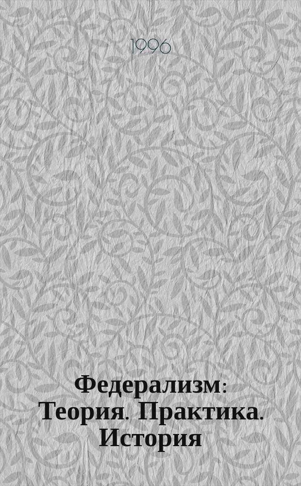 Федерализм : Теория. Практика. История
