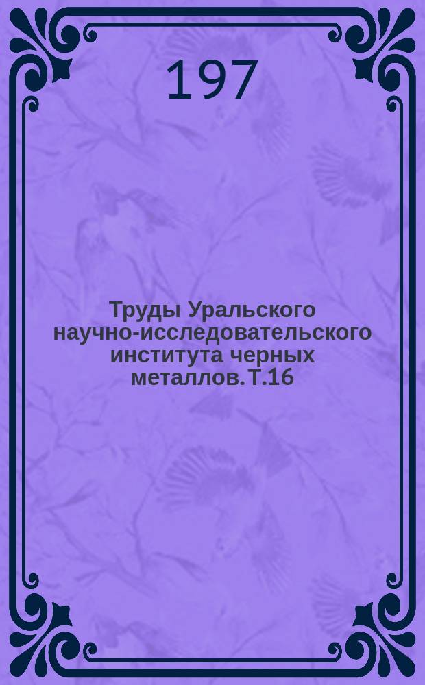 Труды Уральского научно-исследовательского института черных металлов. Т.16 : Производство стали