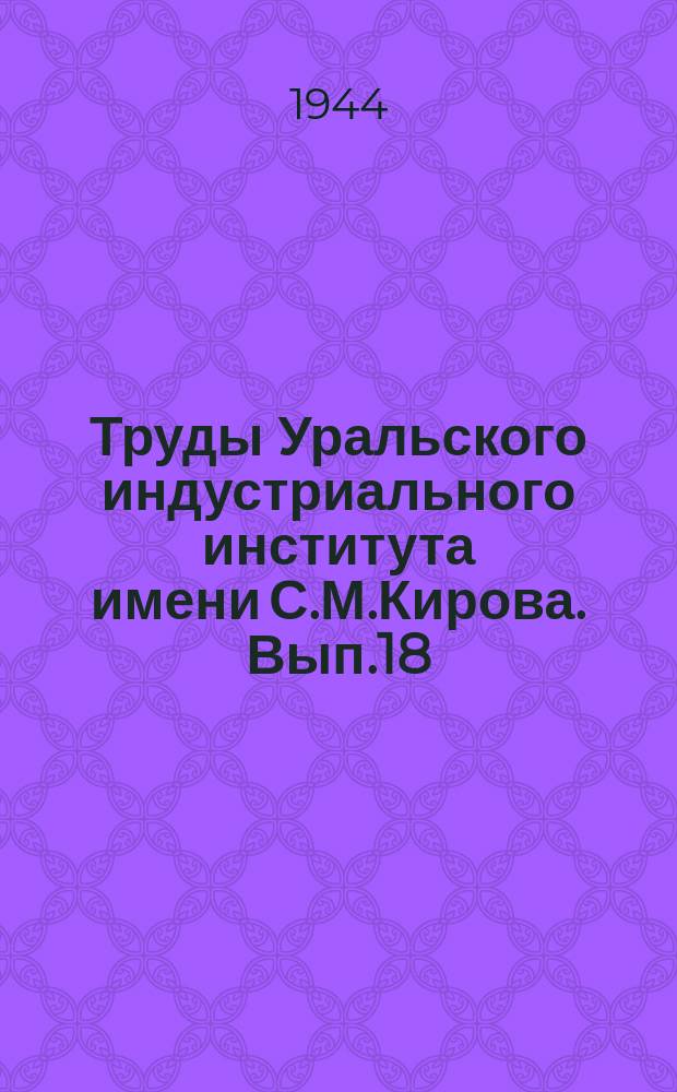 Труды Уральского индустриального института имени С.М.Кирова. Вып.18 : Работы по металлургии цветных металлов