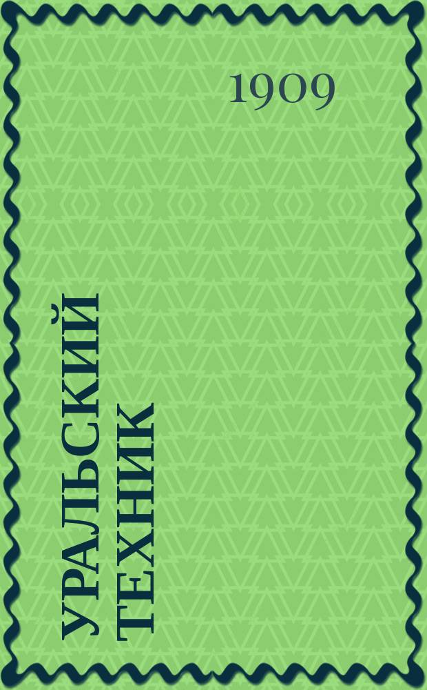 Уральский техник : Ежемесячный журн. Орган Урал. межсекц. бюро инженеров и техников Уралпрофсовета. Г.3 1909, №8
