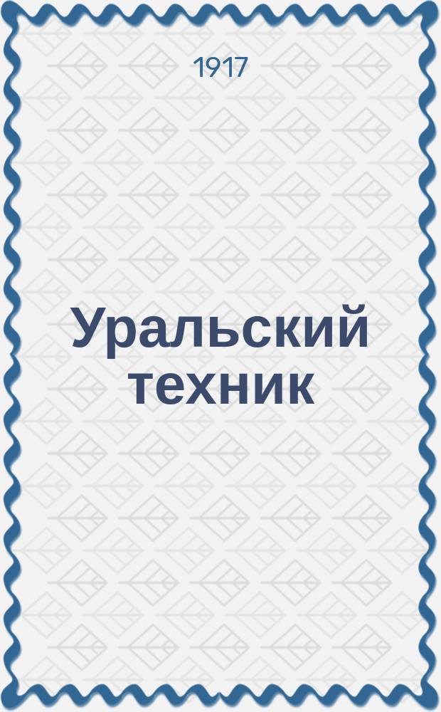 Уральский техник : Ежемесячный журн. Орган Урал. межсекц. бюро инженеров и техников Уралпрофсовета. Г.10/11 1917, №2