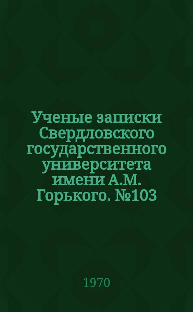 Ученые записки Свердловского государственного университета имени А.М. Горького. №103 : Из истории партийных организаций Урала