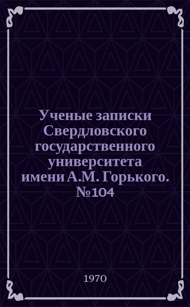 Ученые записки Свердловского государственного университета имени А.М. Горького. №104 : Международные отношения в новейшее время