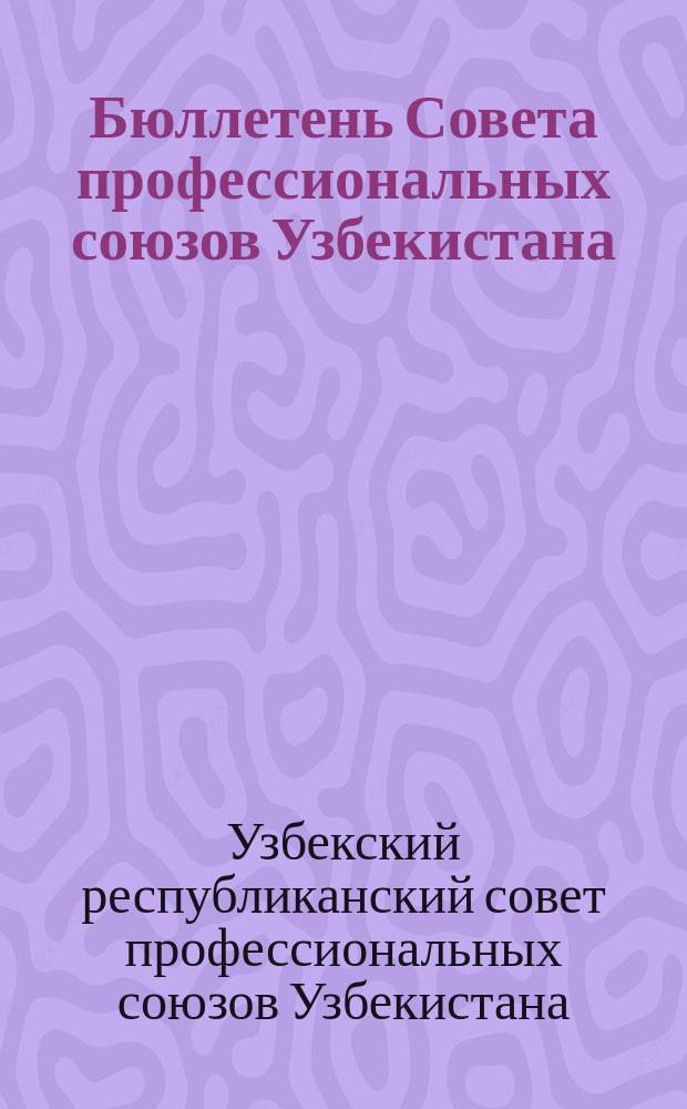 Бюллетень Совета профессиональных союзов Узбекистана : Офиц. изд