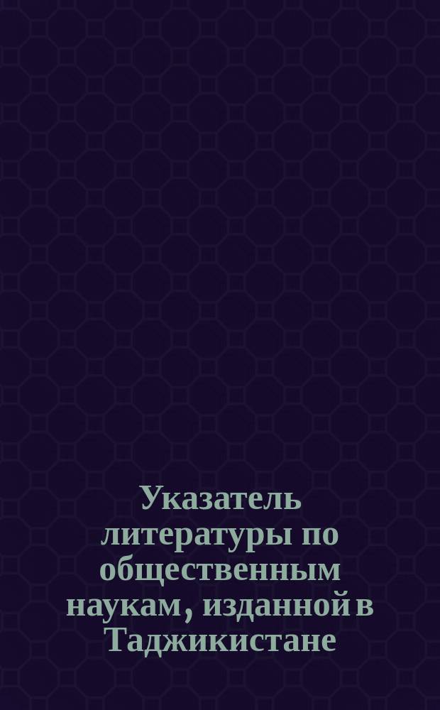 Указатель литературы по общественным наукам, изданной в Таджикистане