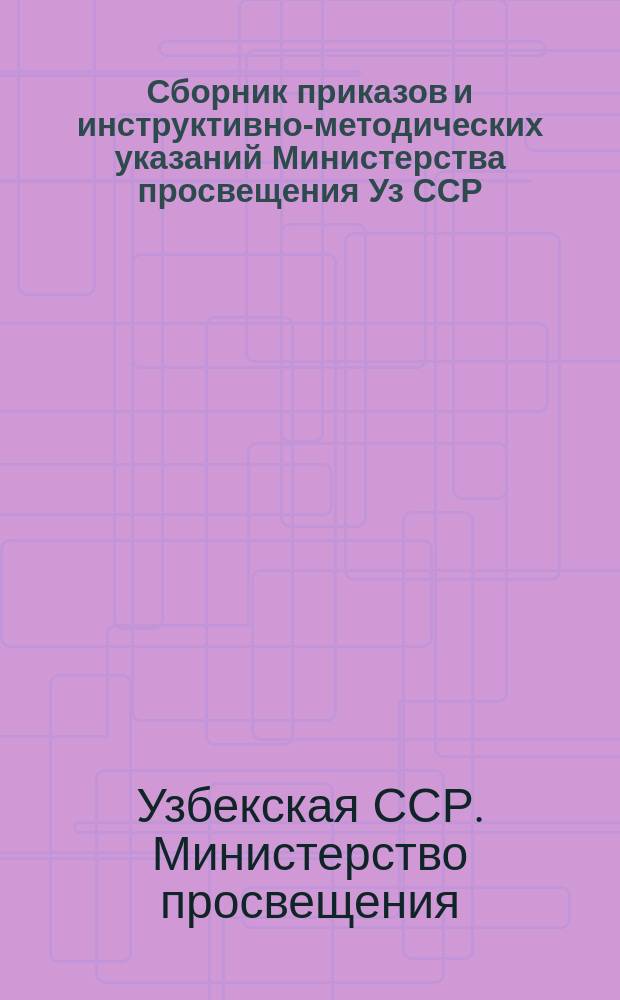 Сборник приказов и инструктивно-методических указаний Министерства просвещения Уз ССР