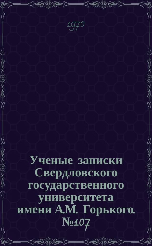 Ученые записки Свердловского государственного университета имени А.М. Горького. №107