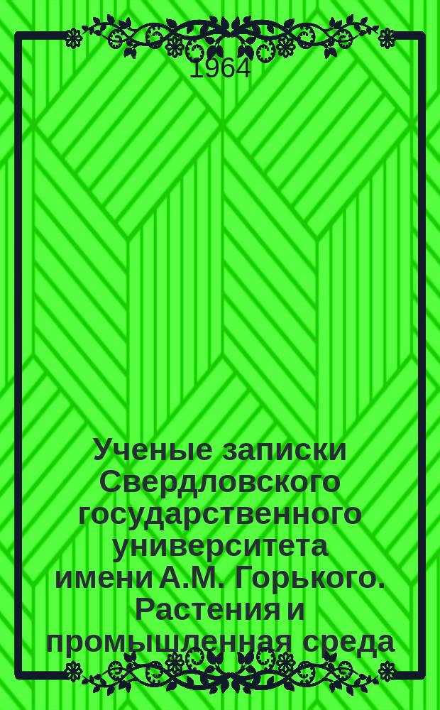 Ученые записки Свердловского государственного университета имени А.М. Горького. Растения и промышленная среда