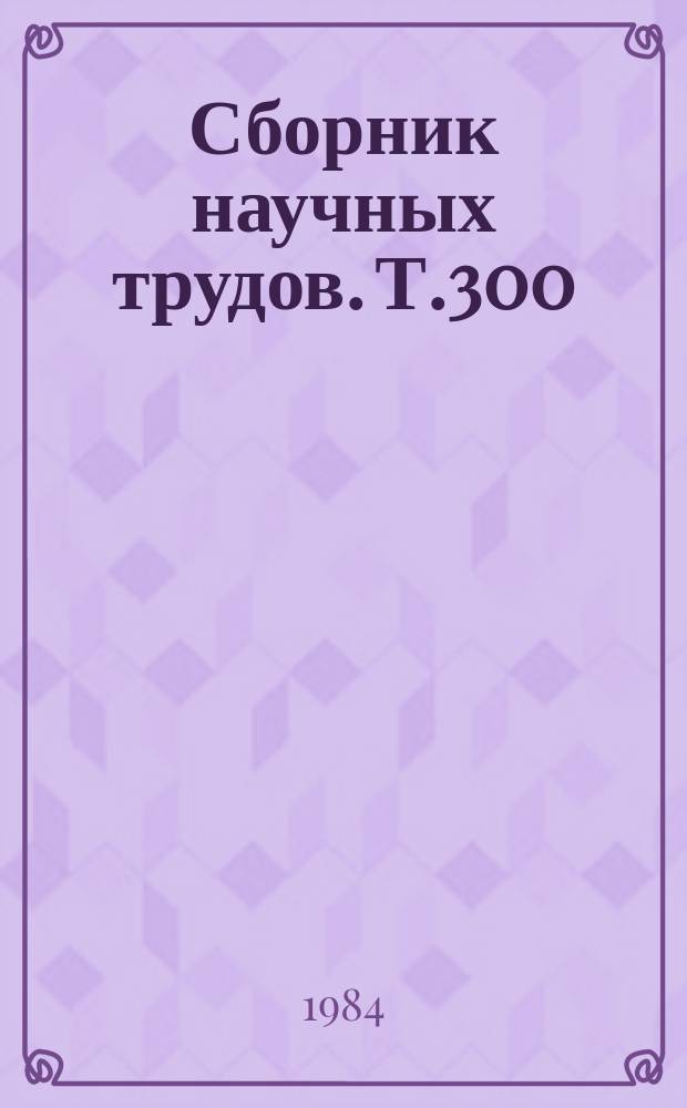 Сборник научных трудов. Т.300 : Повышение продуктивности и защитно-рекреационной роли лесных насаждений