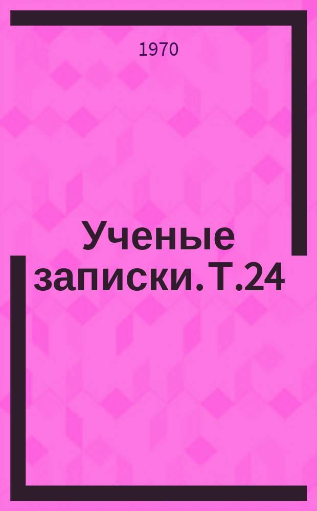 Ученые записки. Т.24 : (Серия педагогическая)
