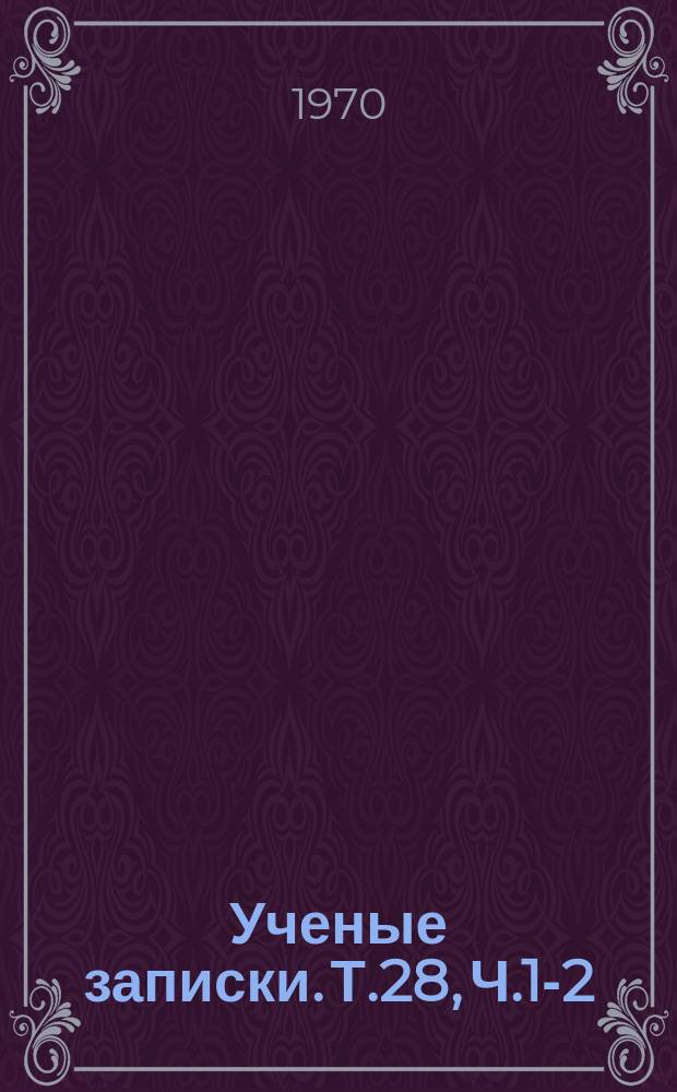 Ученые записки. Т.28, Ч.1-2 : (Серия историческая)