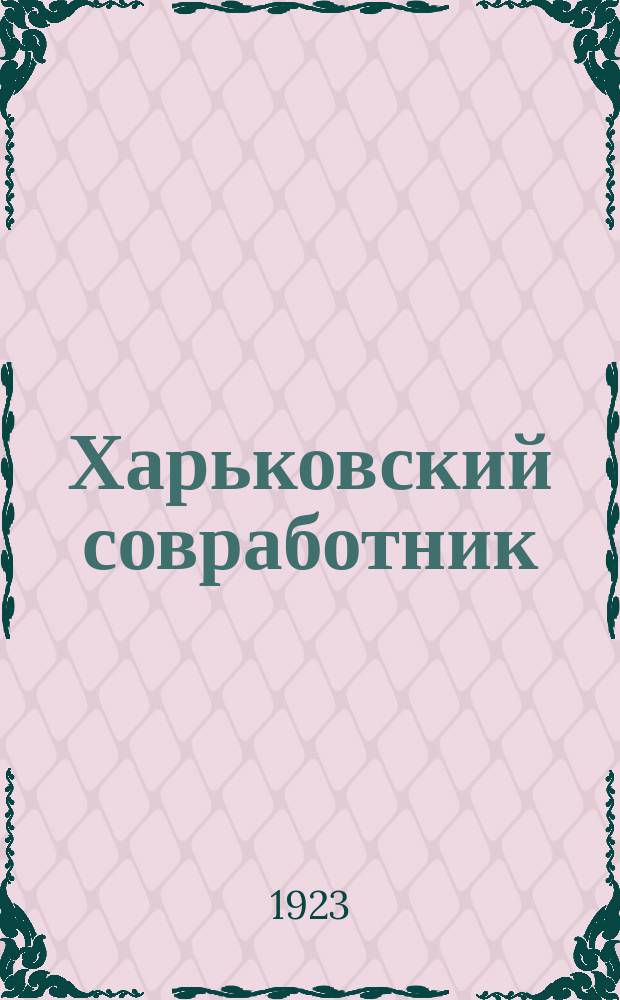 Харьковский совработник : Орган Губ. отд. Всерос. проф. союза работников адм.-сов. торг. и обществ. учреждений и предприятий