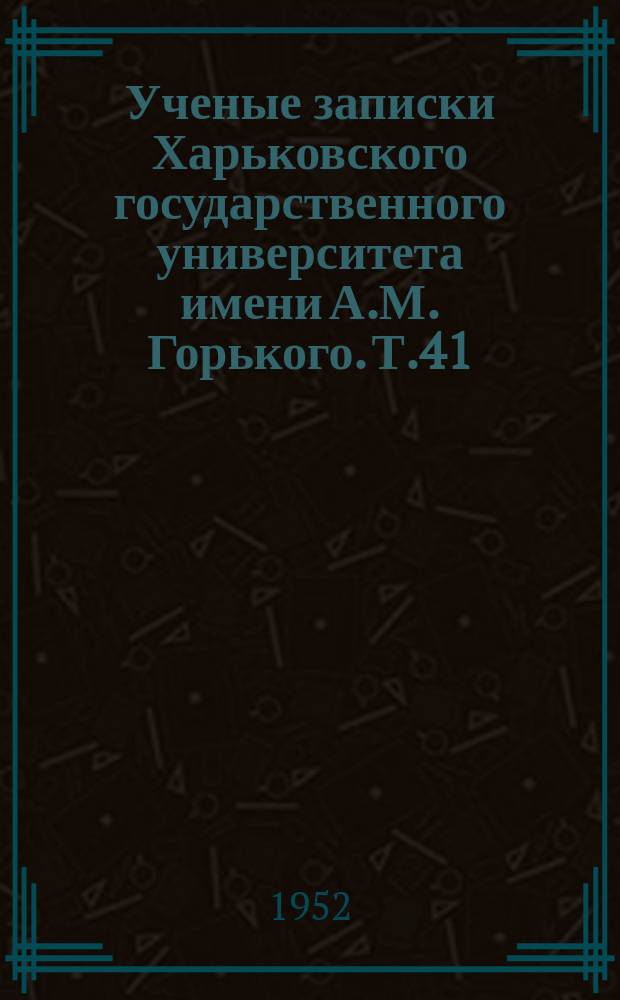 Ученые записки Харьковского государственного университета имени А.М. Горького. Т.41