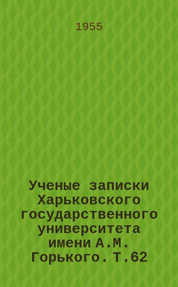 Ученые записки Харьковского государственного университета имени А.М. Горького. Т.62