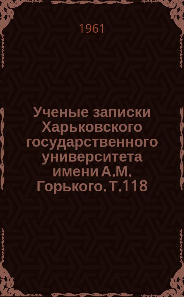 Ученые записки Харьковского государственного университета имени А.М. Горького. Т.118