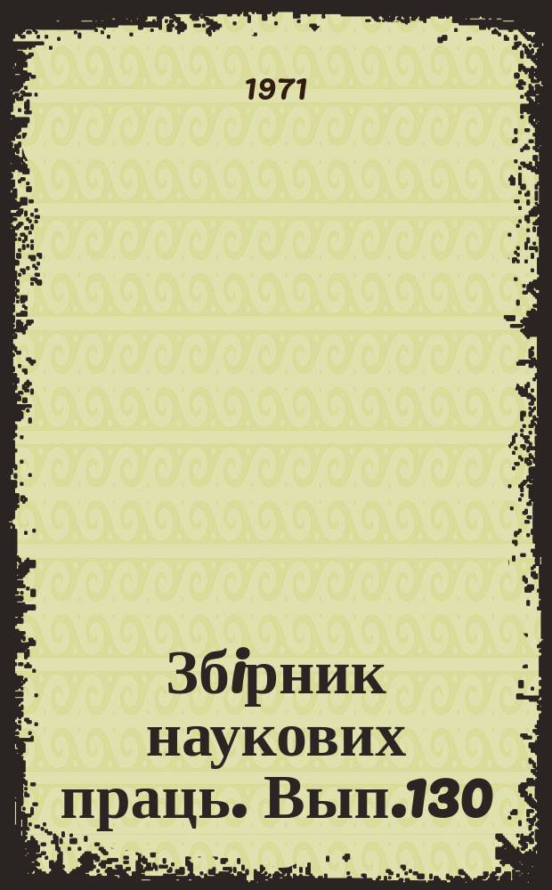 Збiрник наукових праць. Вып.130 : Вопросы экономики и организации железнодорожного строительства