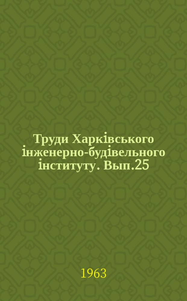 Труди Харкiвського iнженерно-будiвельного iнституту. Вып.25 : Сборник научных работ Кафедры металлических и деревянных конструкций