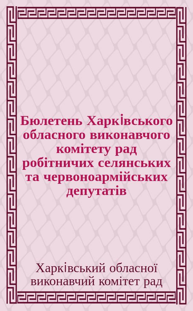 Бюлетень Харкiвського обласного виконавчого комітету рад робітничих селянських та червоноармійських депутатів