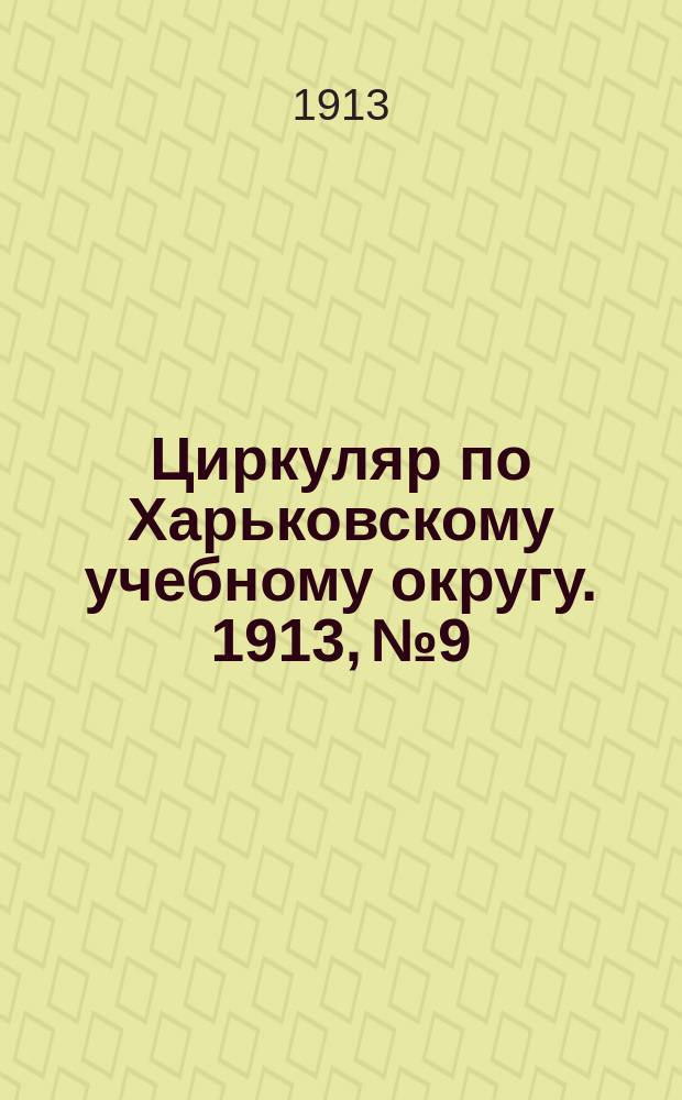Циркуляр по Харьковскому учебному округу. 1913, №9