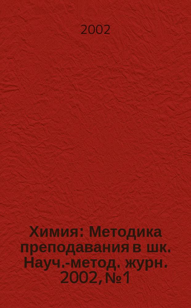 Химия : Методика преподавания в шк. Науч.-метод. журн. 2002, №1