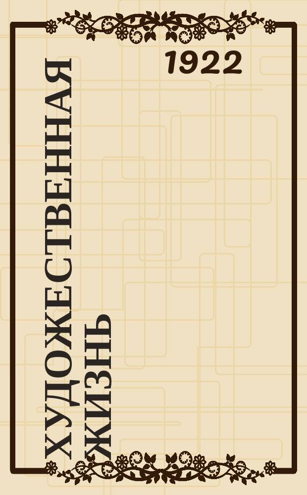 Художественная жизнь : Еженедельный журн., посвящ. искусству