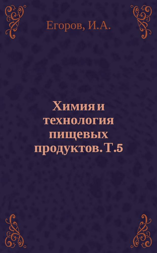 Химия и технология пищевых продуктов. Т.5 : Аромат пищевых продуктов растительного происхождения