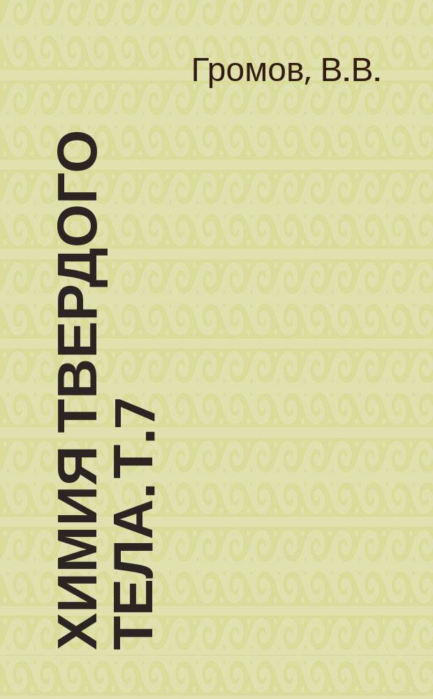 Химия твердого тела. Т.7 : Радиационно-электрические процессы в твердых диэлектрических материалах при воздействии ионизирующего излучения