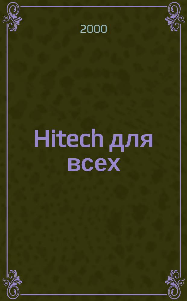 Hitech для всех : Твой проводник в эру высоких технологий Прил. к журн. "Computerworld - Казань". 2000, №5(15)