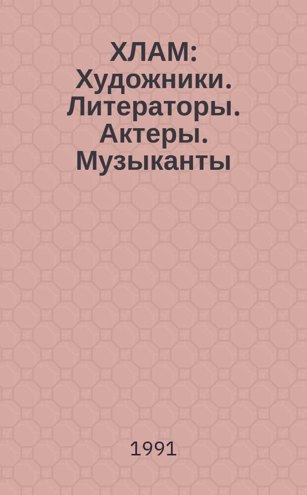 ХЛАМ : Художники. Литераторы. Актеры. Музыканты : Лит. худож. сб