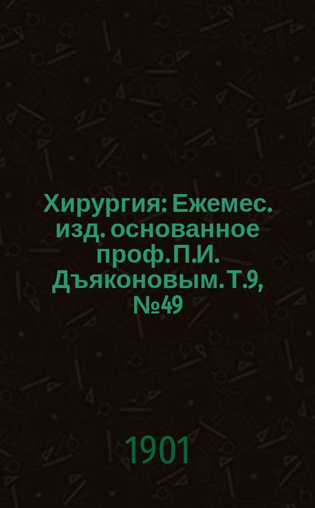 Хирургия : Ежемес. изд. основанное проф. П.И. Дъяконовым. Т.9, №49