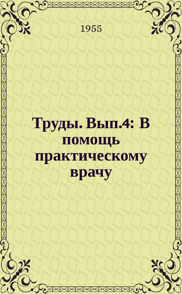 Труды. [Вып.4] : В помощь практическому врачу