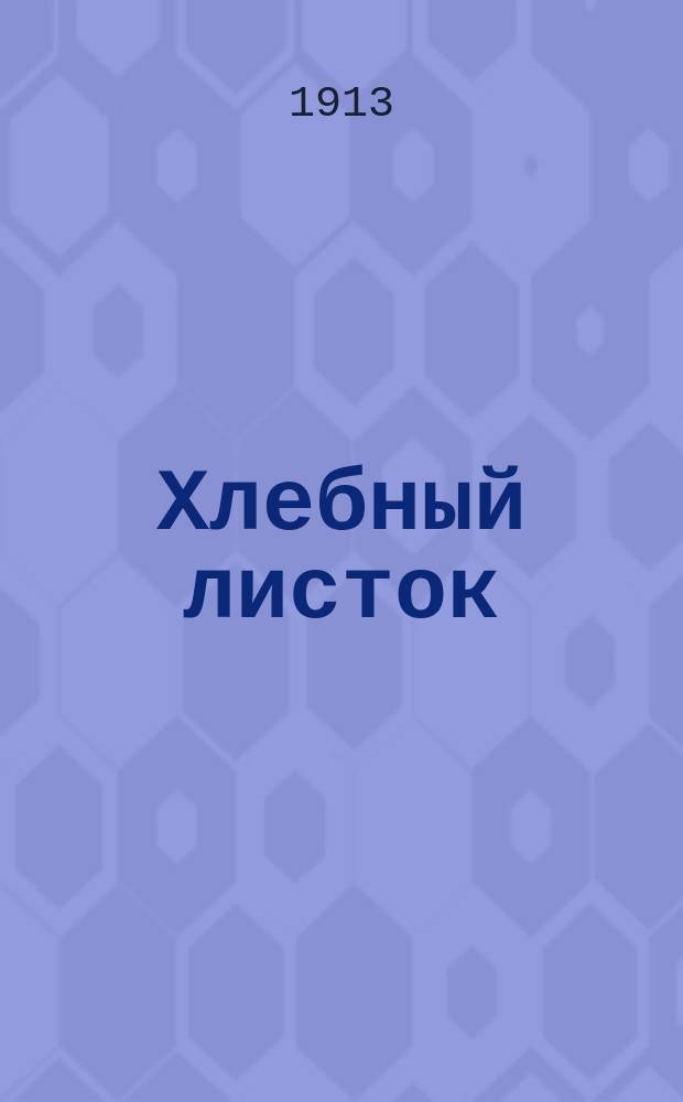 Хлебный листок : Изд. Кооперативного ком. при О-ве сельск. хоз. Юж. России : Беспл. прил. к журн. "Южный кооператор"